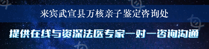 来宾武宣县万核亲子鉴定咨询处